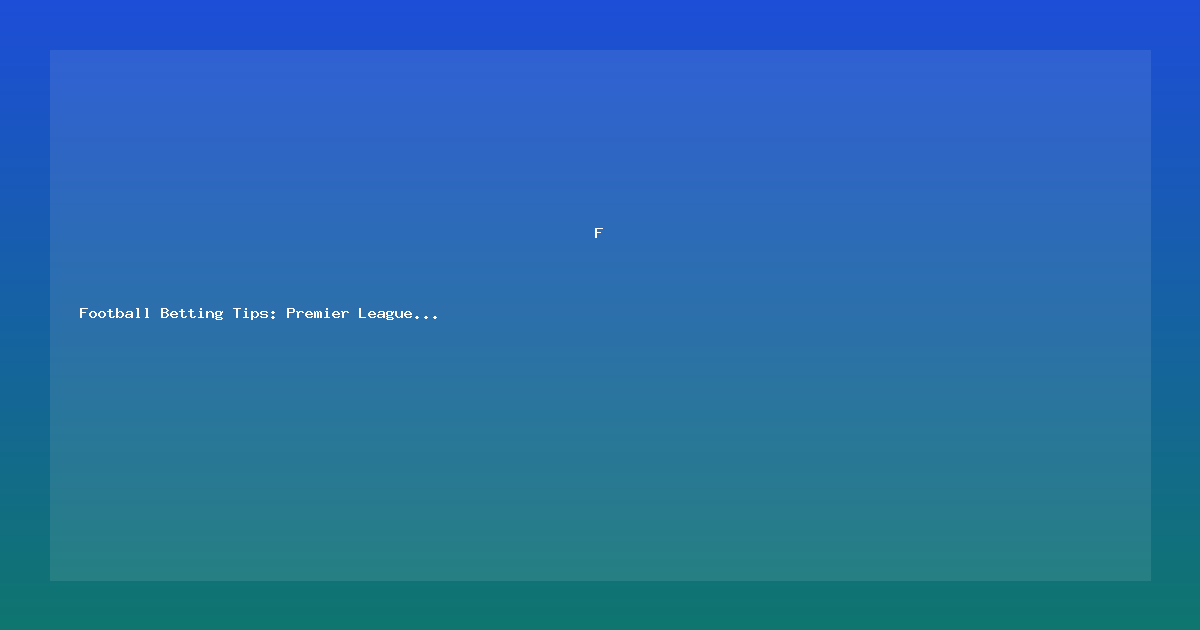 Football Betting Tips: Premier League & Champions League 2026